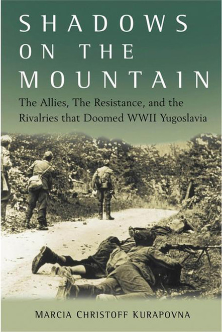 Shadows on the Mountain (The Allies, the Resistance, and the Rivalries that Doomed WWII Yugoslavia) by Marcia Kurapovna, 9798887982397