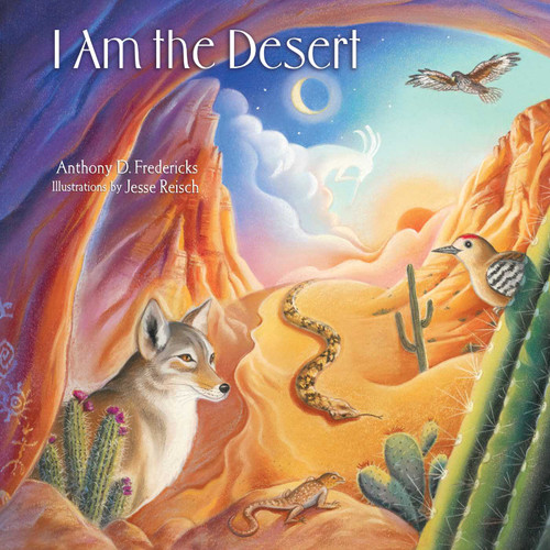 I Am the Desert by Anthony Fredericks, Jesse Reisch, 9781940322285