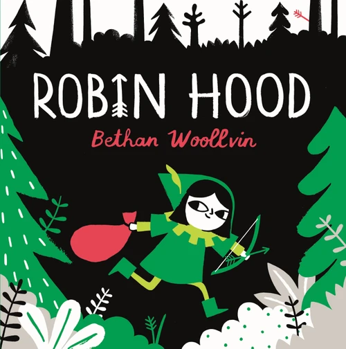 Robin Hood (A forest folktale for little rebels) by Bethan Woollvin, 9781529078312