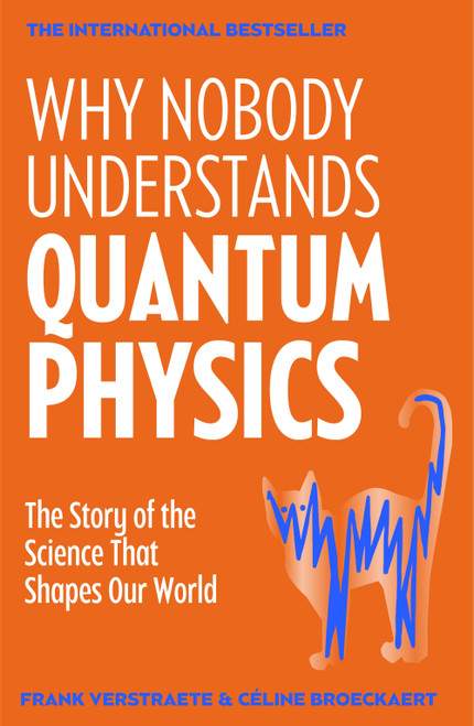 Why Nobody Understands Quantum Physics (The Story of the Science That Shapes Our World) by Frank Verstraete, Céline Broeckaert, 9781035065882
