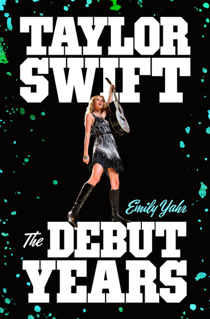 Taylor Swift: The Debut Years by Emily Yahr, 9781250379252