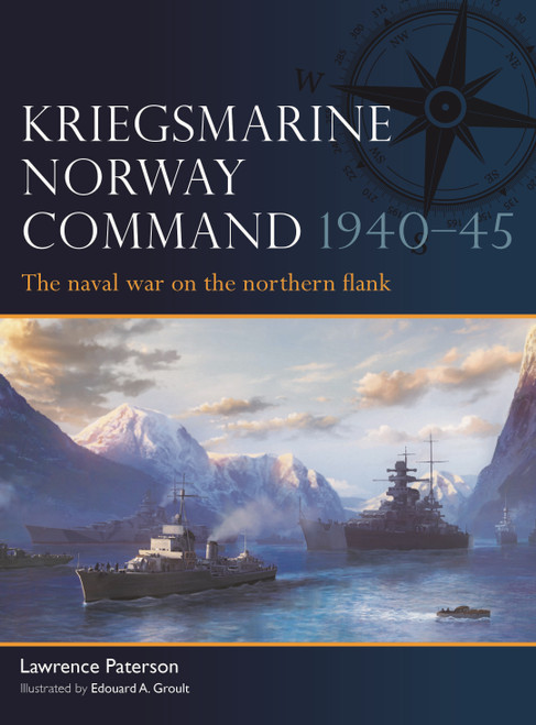 Kriegsmarine Norway Command 1940-45 (The naval war on the northern flank) by Lawrence Paterson, Edouard A. Groult, 9781472871084