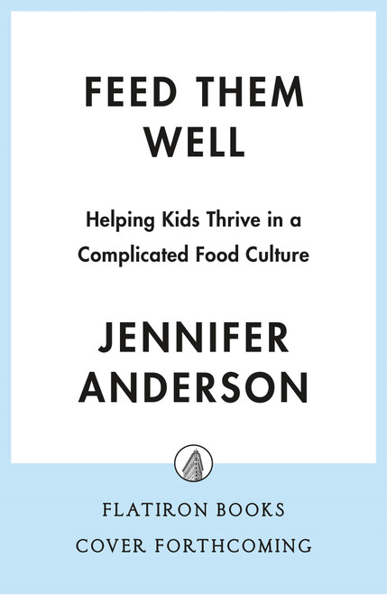 Feed Them Well (Helping Kids Thrive in a Complicated Food Culture) by Jennifer Anderson, 9781250387738