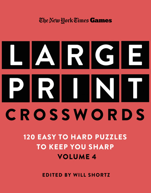 New York Times Games Large-Print Crosswords Volume 4 (120 Easy to Hard Puzzles to Keep You Sharp) by The New York Times, Will Shortz, 9781250444561