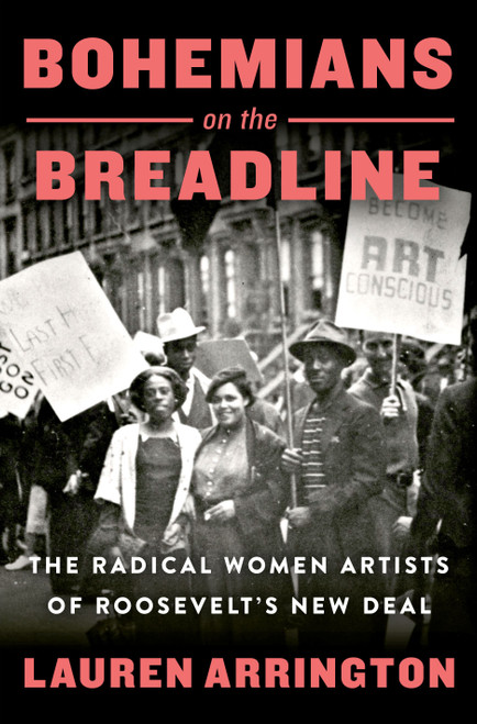 Bohemians on the Breadline (The Radical Women Artists of Roosevelt's New Deal) by Lauren Arrington, 9781250286918