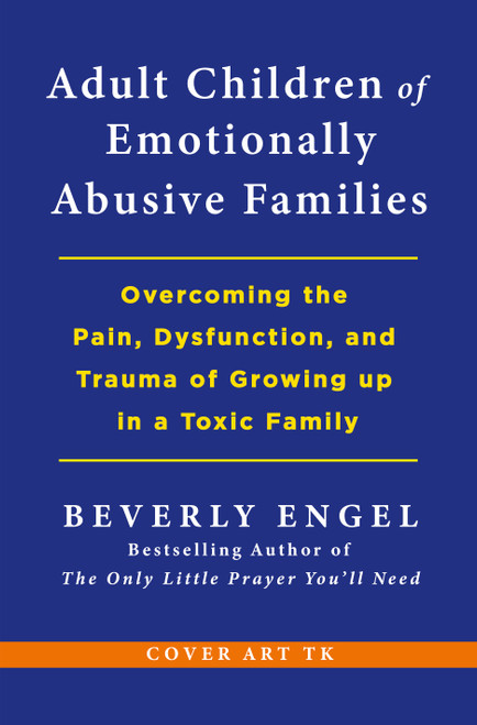 Adult Children of Emotionally Abusive Families (Overcoming the Pain, Dysfunction, and Trauma of Growing up in a Toxic Family) by Beverly Engel, 9781250461162