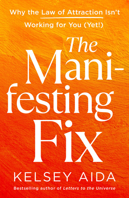 The Manifesting Fix (Why the Law of Attraction Isn't Working for You (Yet!)) by Kelsey Aida, 9781250432674