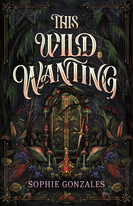 This Wild Wanting by Sophie Gonzales, 9781250352521