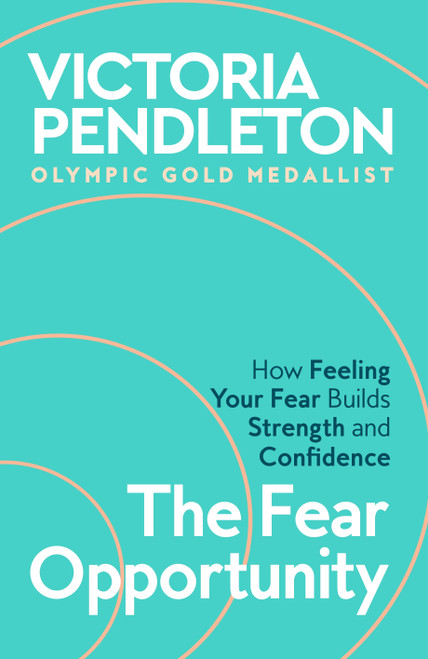 The Fear Opportunity (How Feeling the Fear Builds Strength and Confidence) by Victoria Pendleton, 9781035069149