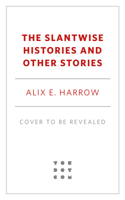 The Slantwise Histories (Collected Stories) by Alix E. Harrow, 9781250345363