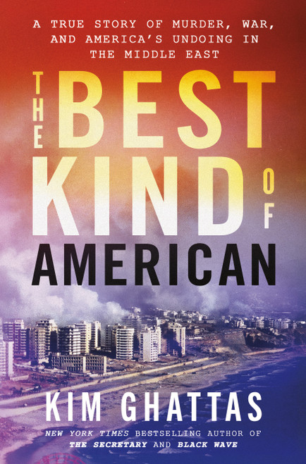 The Best Kind of American (A True Story of Murder, War, and America's Undoing in the Middle East) by Kim Ghattas, 9781250896803