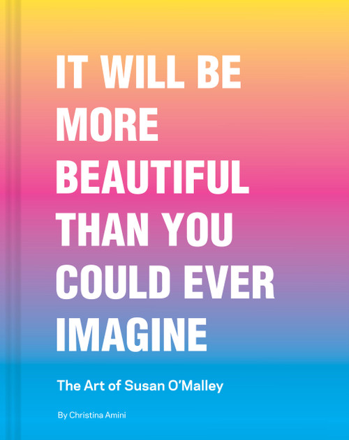 It Will Be More Beautiful Than You Could Ever Imagine (The Art of Susan O'Malley) by Christina Amini, 9781797230627