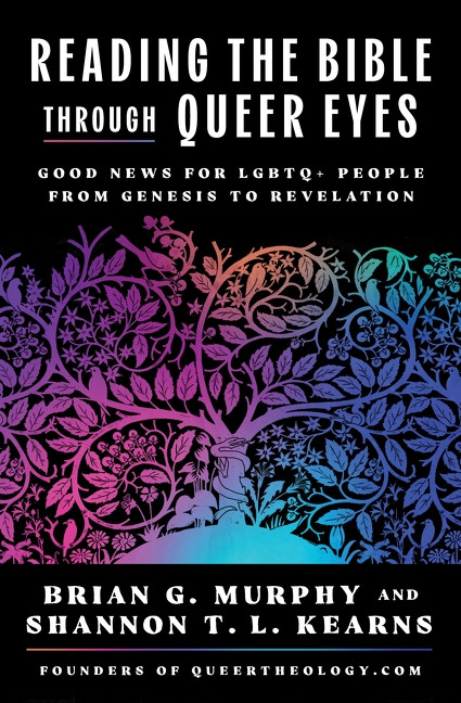 Reading the Bible Through Queer Eyes (Good News for LGBTQ+ People from Genesis to Revelation) by Brian G. Murphy, Shannon T.L. Kearns, 9780063420274