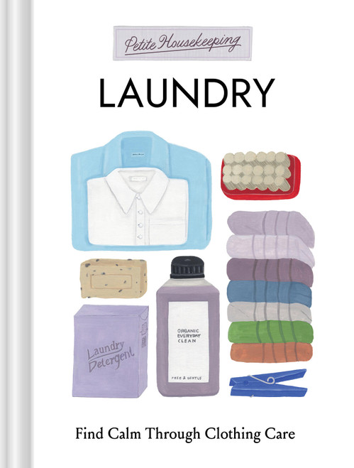 Petite Housekeeping: Laundry (Find Calm Through Clothing Care) (Miniature Edition) by Sara Bir, 9781797241364