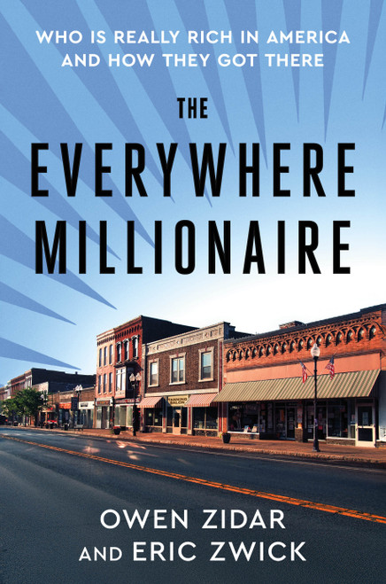 The Everywhere Millionaire (Who Is Really Rich in America and How They Got There) by Owen Zidar, Eric Zwick, 9781250378507