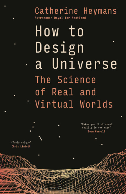 How to Design a Universe (The Science of Real and Virtual Worlds) by Catherine Heymans, 9781399421447