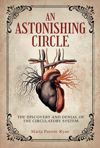 An Astonishing Circle (The Discovery and Denial of the Circulatory System) by Maria Parrott-Ryan, 9798765671054