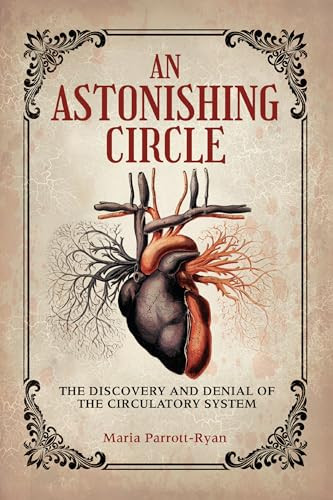 An Astonishing Circle (The Discovery and Denial of the Circulatory System) - 9798765671061 by Maria Parrott-Ryan, 9798765671061