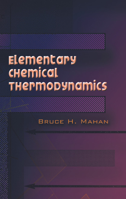 Elementary Chemical Thermodynamics by Bruce H. Mahan, 9780486450544