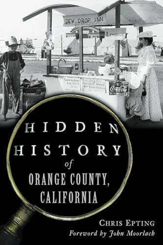 Hidden History of Orange County, California by Chris Epting, John Moorlach, 9781467170895