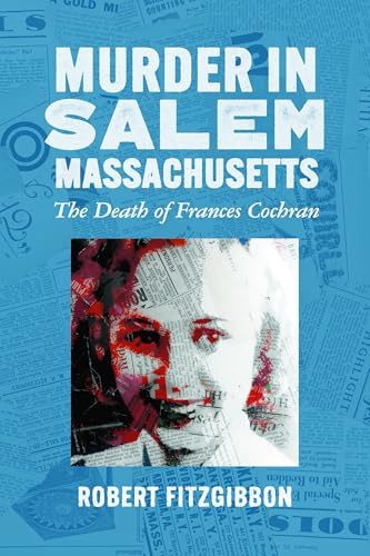 Murder in Salem, Massachusetts (The Death of Frances Cochran) by Robert Fitzgibbon, 9781467171298