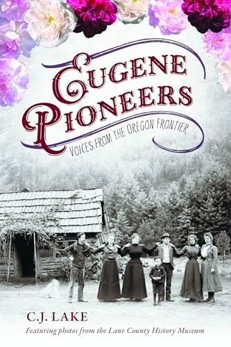 Eugene Pioneers (Voices from the Oregon Frontier) by C. J. Lake, 9781467171472