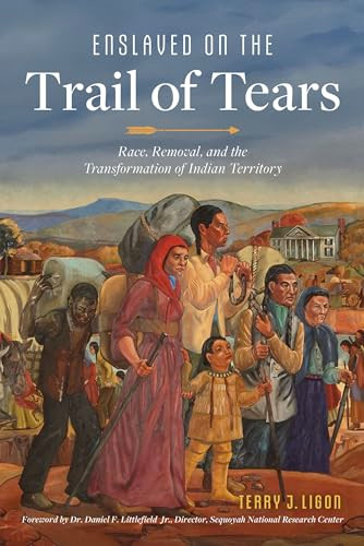 Enslaved on the Trail of Tears (Race, Removal, and the Transformation of Indian Territory) by Terry J. Ligon, Dr. Daniel F. Littlefield Jr., 9781467171540