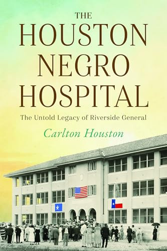 The Houston Negro Hospital (The Untold Legacy of Riverside General) by Carlton Houston, 9781467171625