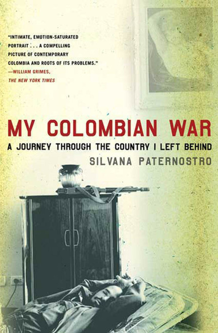 My Colombian War (A Journey Through the Country I Left Behind) by Silvana Paternostro, 9780805088601