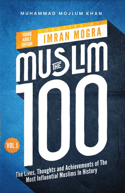 The Muslim 100 YA Edition Volume 1 (The Lives, Thoughts and Achievements of the Most Influential Muslims in History) by Imran Mogra, Muhammad Mojlum Khan, 9781847742629