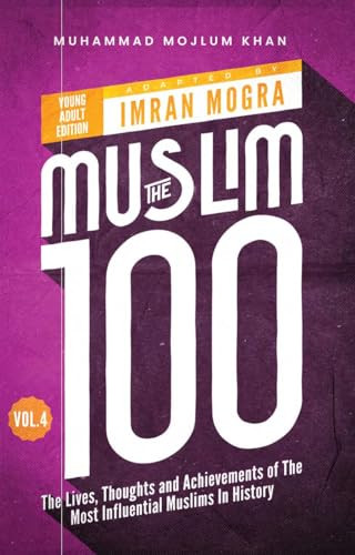 The Muslim 100 YA Edition Volume 4 (The Lives, Thoughts and Achievements of the Most Influential Muslims in History) by Imran Mogra, Muhammad Mojlum Khan, 9781847742759