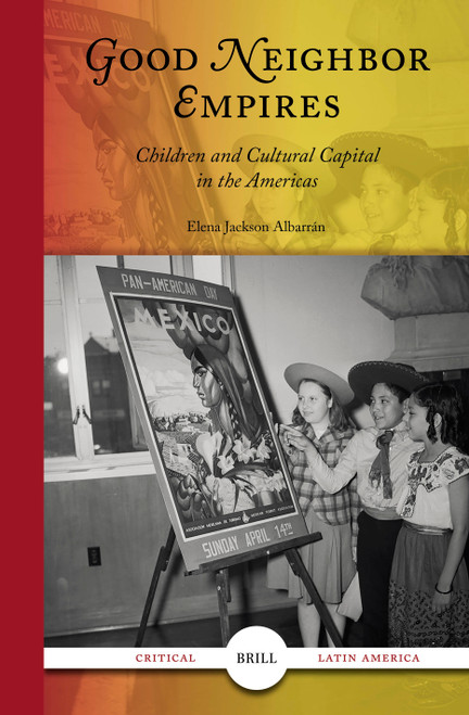 Good Neighbor Empires (Children and Cultural Capital in the Americas) by Elena Jackson Albarrán, 9789004756748