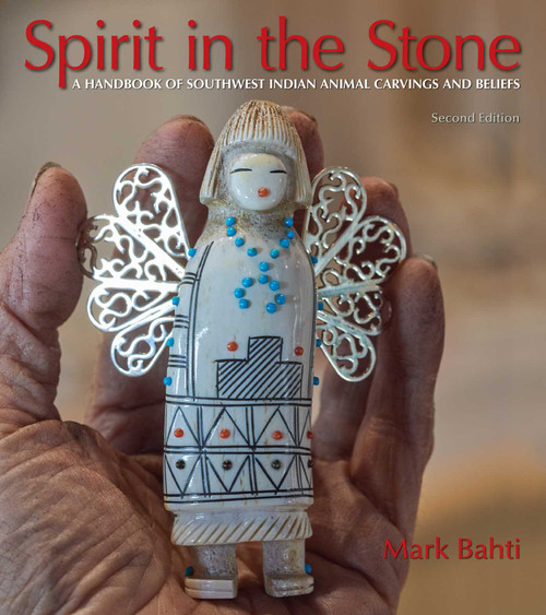 Spirit in the Stone (A Handbook of Southwest Indian Animal Carvings and Beliefs, 2nd Edition) by Mark Bahti, 9781933855974