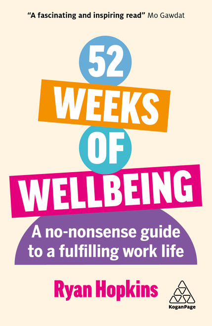 52 Weeks of Wellbeing (A No-Nonsense Guide to a Fulfilling Work Life) by Ryan Hopkins, 9781398613911