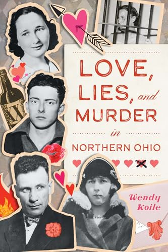Love, Lies, and Murder in Northern Ohio - 9781540299703 by Wendy Koile, 9781540299703
