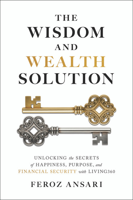 The Wisdom and Wealth Solution: Unlocking the Secrets of Happiness, Purpose, and Financial Security with Living360 by Feroz Ansari, 9781969190001