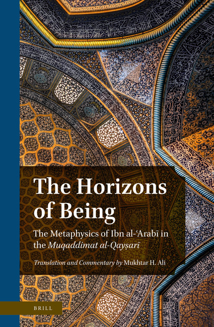 The Horizons of Being (The Metaphysics of Ibn al-ʿArabī in the Muqaddimat al-Qayṣarī) (Arabic Edition) by Mukhtar H. Ali, 9789004759084