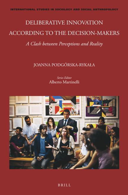Deliberative Innovation according to the Decision-Makers (A Clash between Perceptions and Reality) by Joanna Podgórska-Rykała, 9789004759121