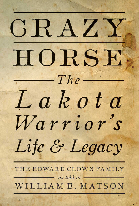 Crazy Horse - Paperback (The Lakota Warrior's Life & Legacy) by The Edward Clown Family, William Matson, 9781423657972