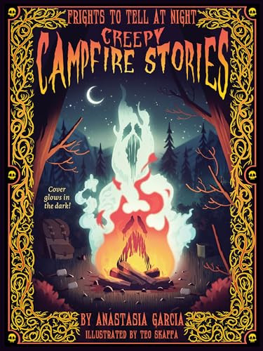 Creepy Campfire Stories (Frights to Tell at Night) by Anastasia Garcia, Teo Skaffa, 9781423665939