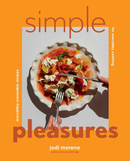 Simple Pleasures (Incredibly Craveable Recipes for Everyday Cooking) by Jodi Moreno, David Alvarado, 9781423667384