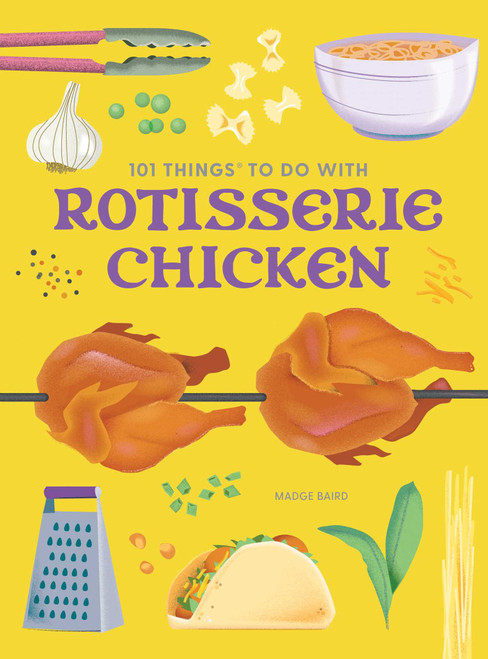 101 Things to Do With Rotisserie Chicken, new edition by Madge Baird, 9781423668398