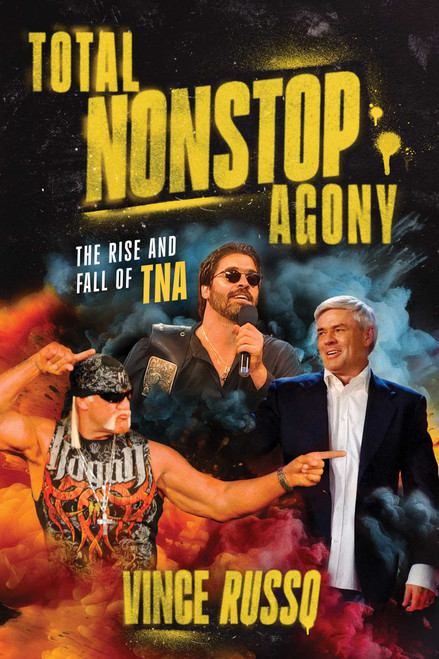 TOTAL NONSTOP AGONY (The Rise and Fall of TNA) by Vince Russo, 9781770418462