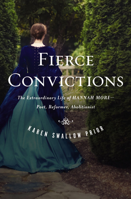 Fierce Convictions (The Extraordinary Life of Hannah More: Poet, Reformer, Abolitionist) by Karen Swallow Prior, Eric Metaxas, 9781400258284