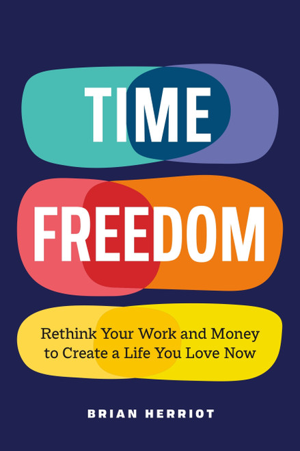 Time Freedom (Rethink Your Work and Money to Create a Life You Love Now) by Brian Herriot, 9781774587126