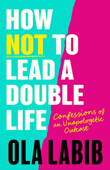 How Not to Lead a Double Life (Confessions of an Unapologetic Outcast) by Ola Labib, 9781408783917