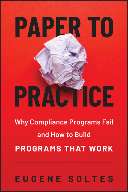 From Paper to Practice (Why Compliance Programs Fail and How to Build Programs That Work) by Eugene Soltes, 9781394391936