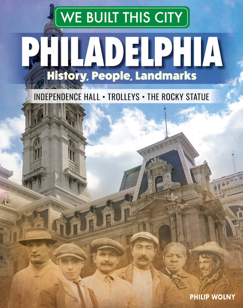 We Built This City: Philadelphia (History, People, Landmarks - Independence Hall, the Rocky Statue, Trolleys) by Philip Wolny, 9798890940537