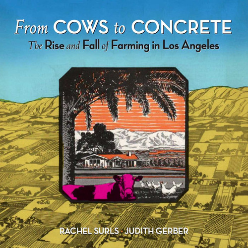 From Cows to Concrete (The Rise and Fall of Farming in Los Angeles) by Rachel Surls, Judith Gerber, 9781626400313