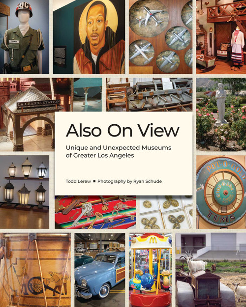 Also On View (Unique and Unexpected Museums of Greater Los Angeles) by Todd Lerew, Ryan Schude, 9781626401198